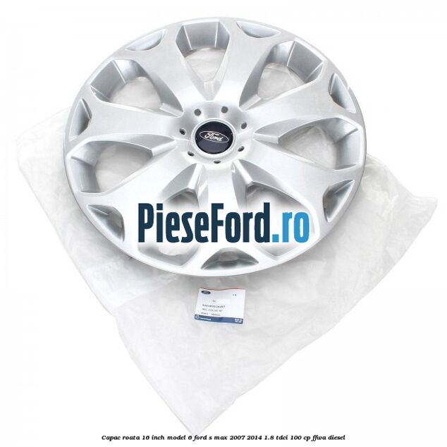 Capac roata 16 inch model 6 Ford S-Max 2007-2014 1.8 TDCi 100 cp FFWA diesel