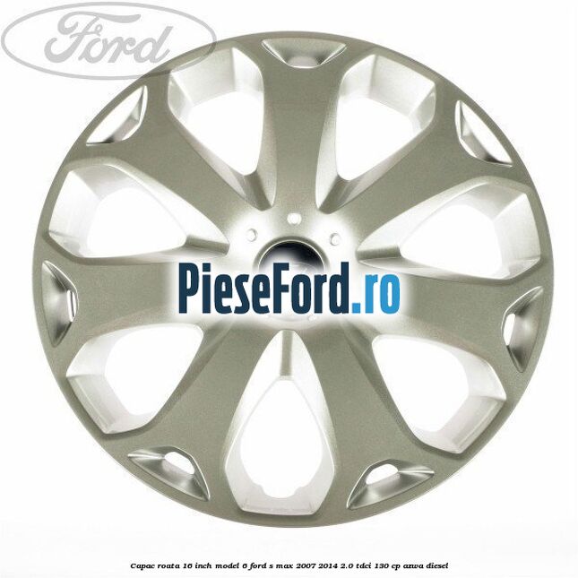 Capac roata 16 inch model 6 Ford S-Max 2007-2014 2.0 TDCi 130 cp