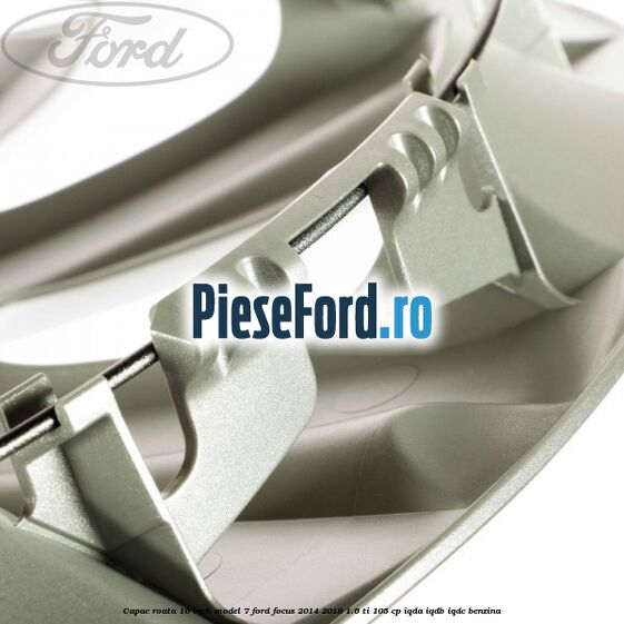 Capac roata 16 inch model 7 Ford Focus 2014-2018 1.6 Ti 105 cp IQDA, IQDB, IQDC benzina