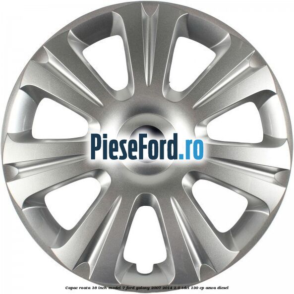 Capac roata 16 inch model 7 Ford Galaxy 2007-2014 2.0 TDCi 130 cp AZWA diesel
