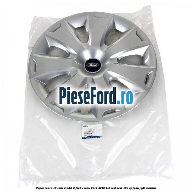 Capac roata 16 inch model 8 Ford C-Max 2011-2015 1.6 EcoBoost 150 cp JQDA, JQDB benzina