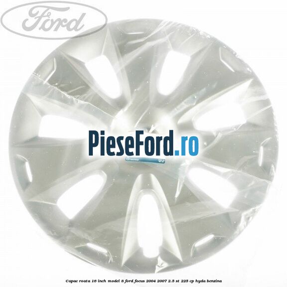 Capac roata 16 inch model 8 Ford Focus 2004-2007 2.5 ST 225 cp HYDA benzina