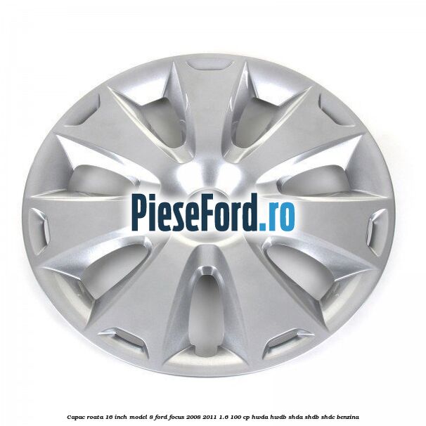 Capac roata 16 inch model 8 Ford Focus 2008-2011 1.6 100 cp Capac roata 16 inch model 8 Ford Focus 2008-2011 1.6 100 cp HWDA, HWDB, SHDA, SHDB, SHDC benzina