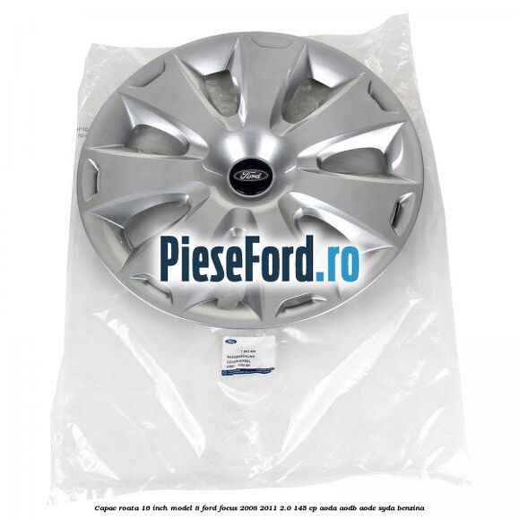 Capac roata 16 inch model 8 Ford Focus 2008-2011 2.0 145 cp AODA, AODB, AODE, SYDA benzina