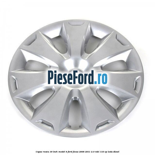 Capac roata 16 inch model 8 Ford Focus 2008-2011 2.0 TDCi 110 cp Capac roata 16 inch model 8 Ford Focus 2008-2011 2.0 TDCi 110 cp IXDA diesel