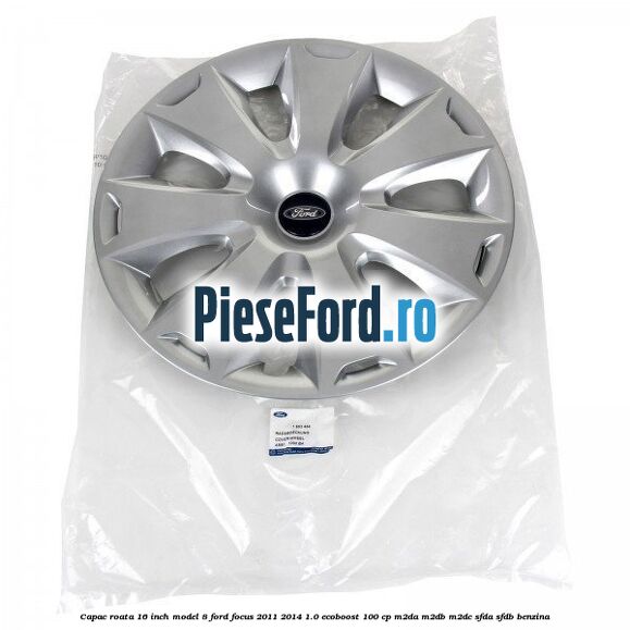 Capac roata 16 inch model 8 Ford Focus 2011-2014 1.0 EcoBoost 100 cp Capac roata 16 inch model 8 Ford Focus 2011-2014 1.0 EcoBoost 100 cp M2DA, M2DB, M2DC, SFDA, SFDB benzina