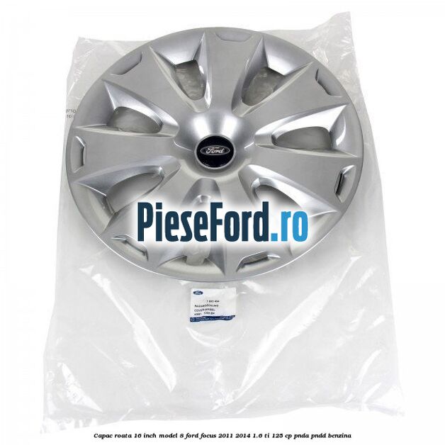 Capac roata 16 inch model 8 Ford Focus 2011-2014 1.6 Ti 125 cp PNDA, PNDD benzina