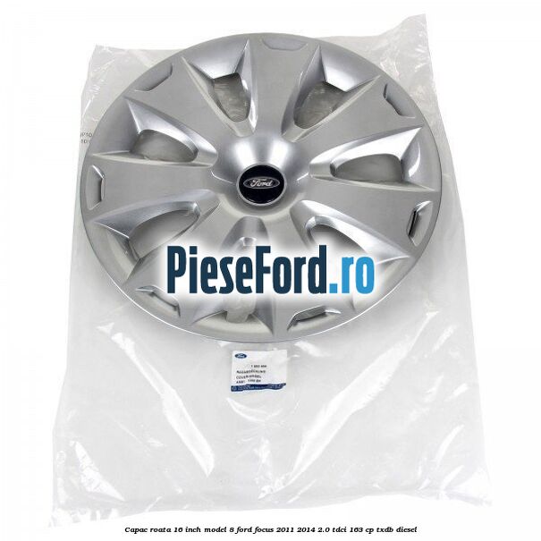 Capac roata 16 inch model 8 Ford Focus 2011-2014 2.0 TDCi 163 cp TXDB diesel