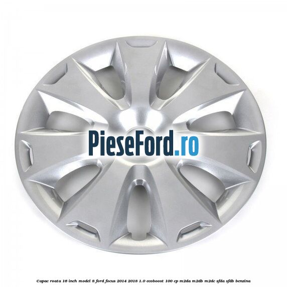 Capac roata 16 inch model 8 Ford Focus 2014-2018 1.0 EcoBoost 100 cp M2DA, M2DB, M2DC, SFDA, SFDB benzina