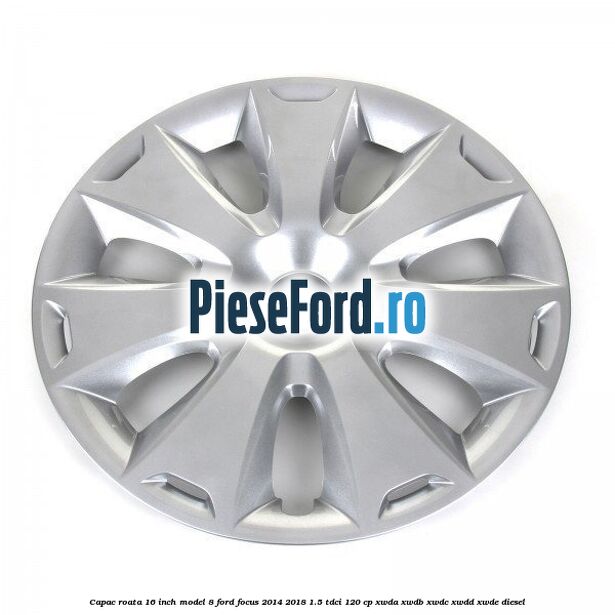 Capac roata 16 inch model 8 Ford Focus 2014-2018 1.5 TDCi 120 cp Capac roata 16 inch model 8 Ford Focus 2014-2018 1.5 TDCi 120 cp XWDA, XWDB, XWDC, XWDD, XWDE diesel