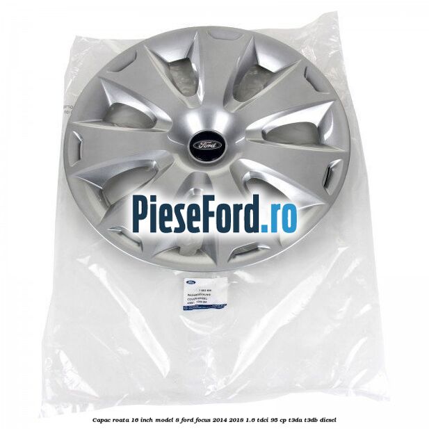 Capac roata 16 inch model 8 Ford Focus 2014-2018 1.6 TDCi 95 cp T3DA, T3DB diesel