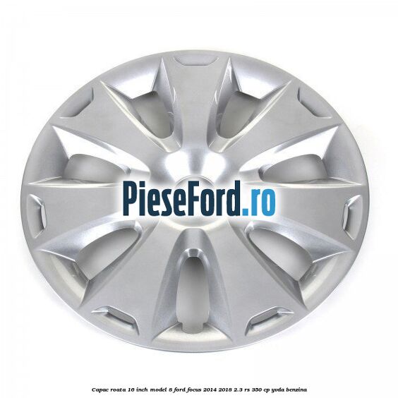 Capac roata 16 inch model 8 Ford Focus 2014-2018 2.3 RS 350 cp YVDA benzina