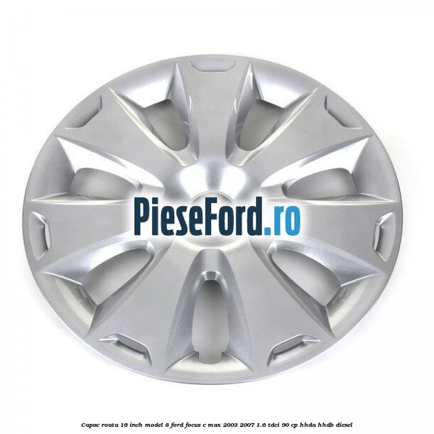 Capac roata 16 inch model 8 Ford Focus C-Max 2003-2007 1.6 TDCi 90 cp HHDA, HHDB diesel