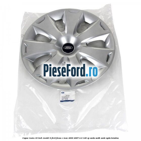 Capac roata 16 inch model 8 Ford Focus C-Max 2003-2007 2.0 145 cp AODA, AODB, AODE, SYDA benzina