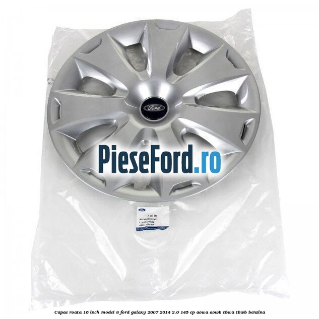 Capac roata 16 inch model 8 Ford Galaxy 2007-2014 2.0 145 cp Capac roata 16 inch model 8 Ford Galaxy 2007-2014 2.0 145 cp AOWA, AOWB, TBWA, TBWB benzina