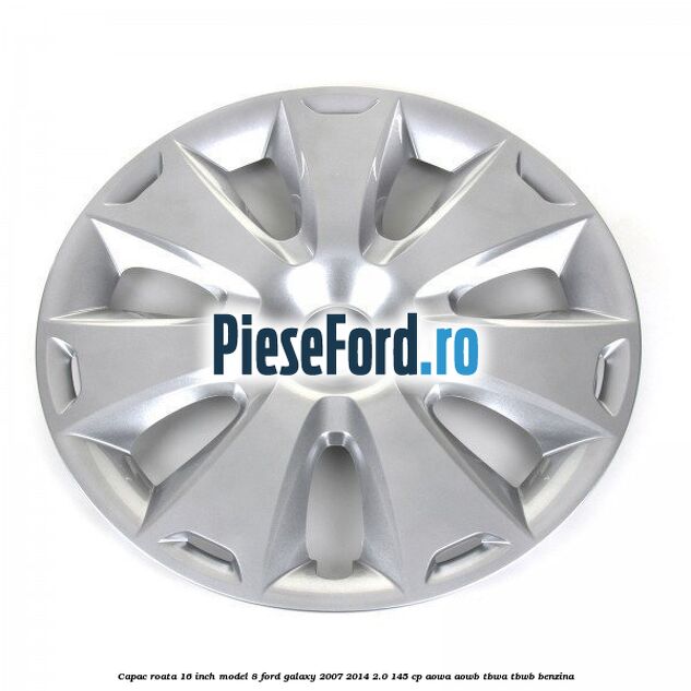 Capac roata 16 inch model 8 Ford Galaxy 2007-2014 2.0 145 cp Capac roata 16 inch model 8 Ford Galaxy 2007-2014 2.0 145 cp AOWA, AOWB, TBWA, TBWB benzina