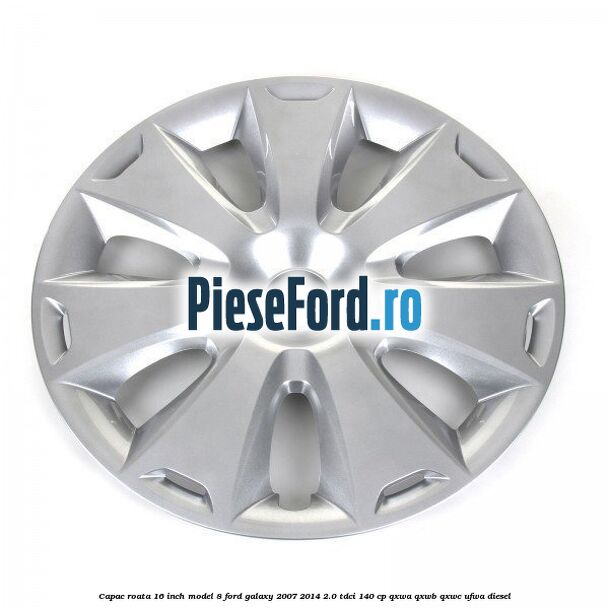 Capac roata 16 inch model 8 Ford Galaxy 2007-2014 2.0 TDCi 140 cp QXWA, QXWB, QXWC, UFWA diesel