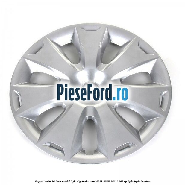 Capac roata 16 inch model 8 Ford Grand C-Max 2011-2015 1.6 Ti 105 cp Capac roata 16 inch model 8 Ford Grand C-Max 2011-2015 1.6 Ti 105 cp IQDA, IQDB benzina