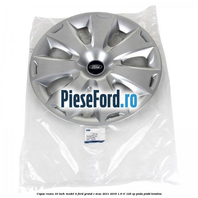 Capac roata 16 inch model 8 Ford Grand C-Max 2011-2015 1.6 Ti 125 cp PNDA, PNDD benzina