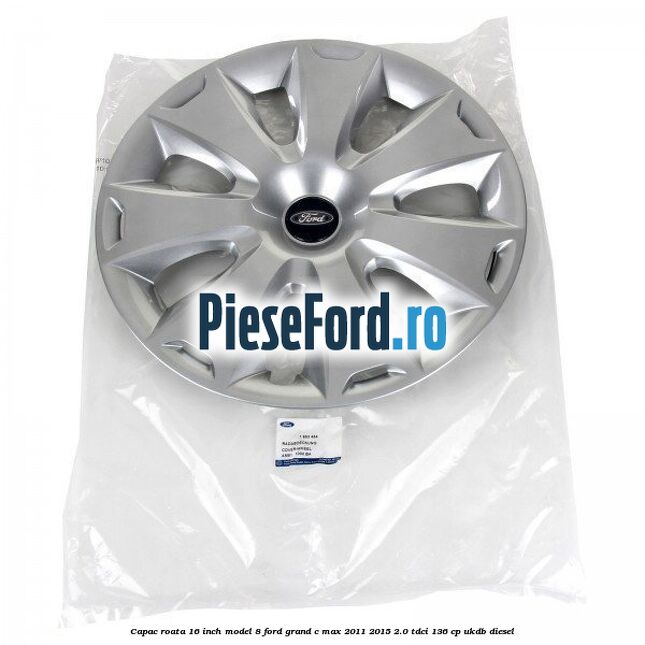 Capac roata 16 inch model 8 Ford Grand C-Max 2011-2015 2.0 TDCi 136 cp UKDB diesel