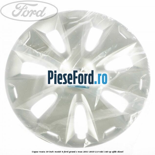 Capac roata 16 inch model 8 Ford Grand C-Max 2011-2015 2.0 TDCi 140 cp UFDB diesel