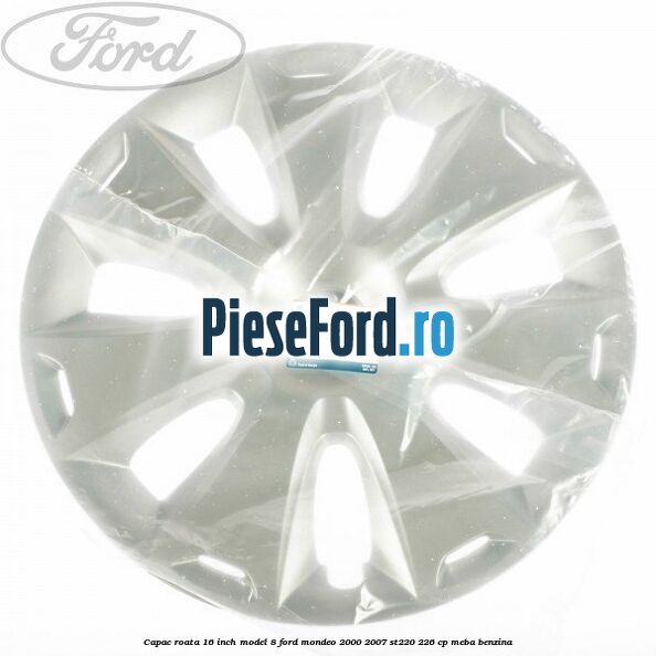 Capac roata 16 inch model 8 Ford Mondeo 2000-2007 ST220 226 cp MEBA benzina
