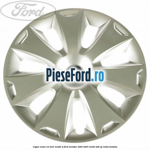 Capac roata 16 inch model 8 Ford Mondeo 2000-2007 ST220 226 cp