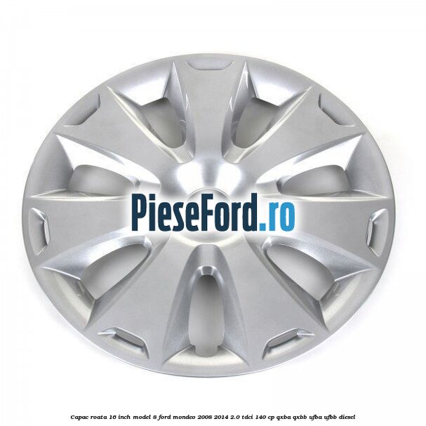 Capac roata 16 inch model 8 Ford Mondeo 2008-2014 2.0 TDCi 140 cp QXBA, QXBB, UFBA, UFBB diesel