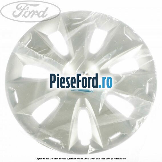 Capac roata 16 inch model 8 Ford Mondeo 2008-2014 2.2 TDCi 200 cp Capac roata 16 inch model 8 Ford Mondeo 2008-2014 2.2 TDCi 200 cp KNBA diesel