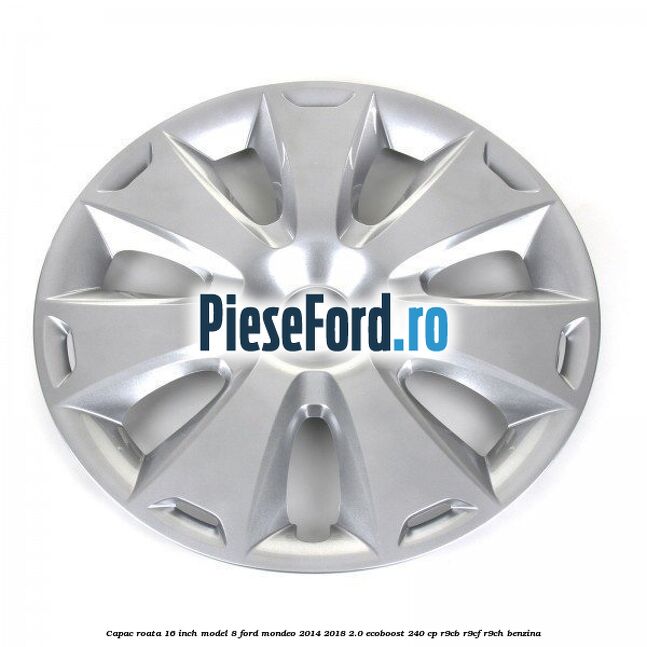 Capac roata 16 inch model 8 Ford Mondeo 2014-2018 2.0 EcoBoost 240 cp R9CB, R9CF, R9CH benzina