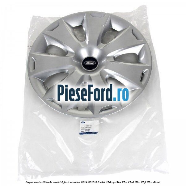 Capac roata 16 inch model 8 Ford Mondeo 2014-2018 2.0 TDCi 150 cp Capac roata 16 inch model 8 Ford Mondeo 2014-2018 2.0 TDCi 150 cp T7CA, T7CC, T7CD, T7CE, T7CF, T7CN diesel