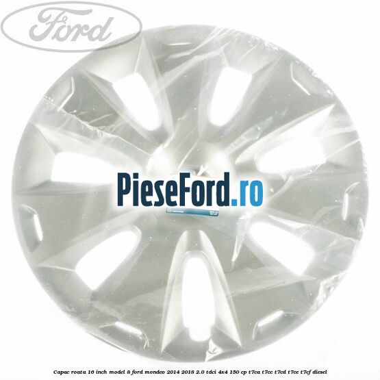 Capac roata 16 inch model 8 Ford Mondeo 2014-2018 2.0 TDCi 4x4 150 cp T7CA, T7CC, T7CD, T7CE, T7CF diesel