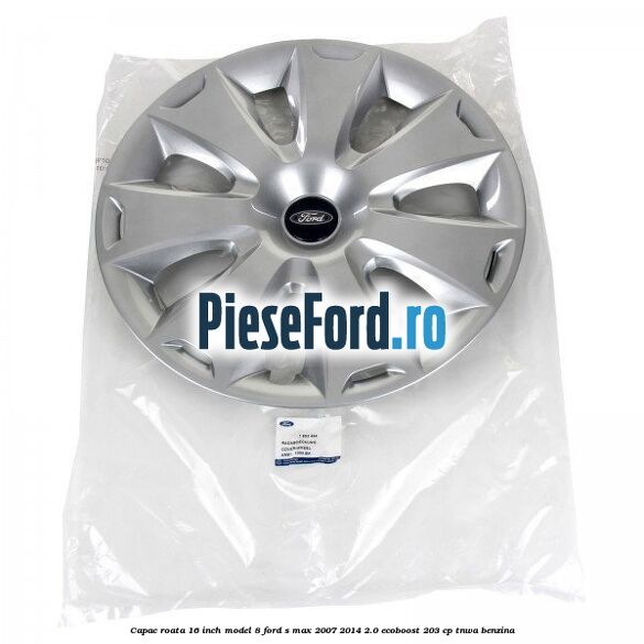 Capac roata 16 inch model 8 Ford S-Max 2007-2014 2.0 EcoBoost 203 cp TNWA benzina