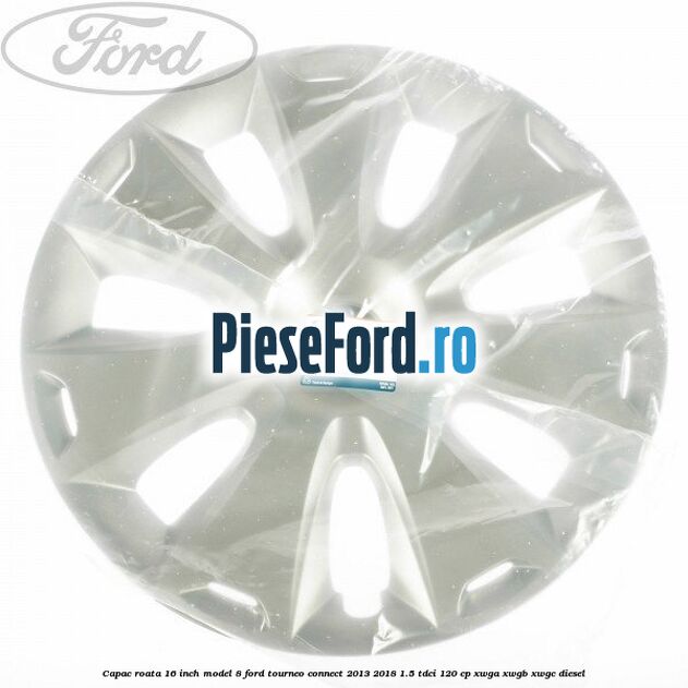 Capac roata 16 inch model 8 Ford Tourneo Connect 2013-2018 1.5 TDCi 120 cp XWGA, XWGB, XWGC diesel