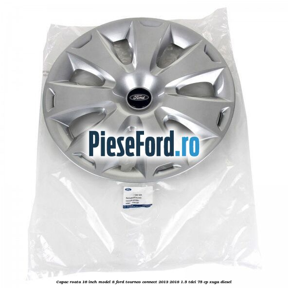 Capac roata 16 inch model 8 Ford Tourneo Connect 2013-2018 1.5 TDCi 75 cp Capac roata 16 inch model 8 Ford Tourneo Connect 2013-2018 1.5 TDCi 75 cp XUGA diesel