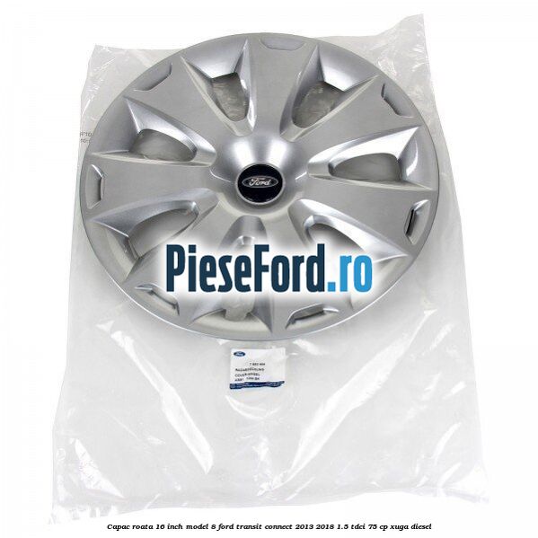Capac roata 16 inch model 8 Ford Transit Connect 2013-2018 1.5 TDCi 75 cp XUGA diesel