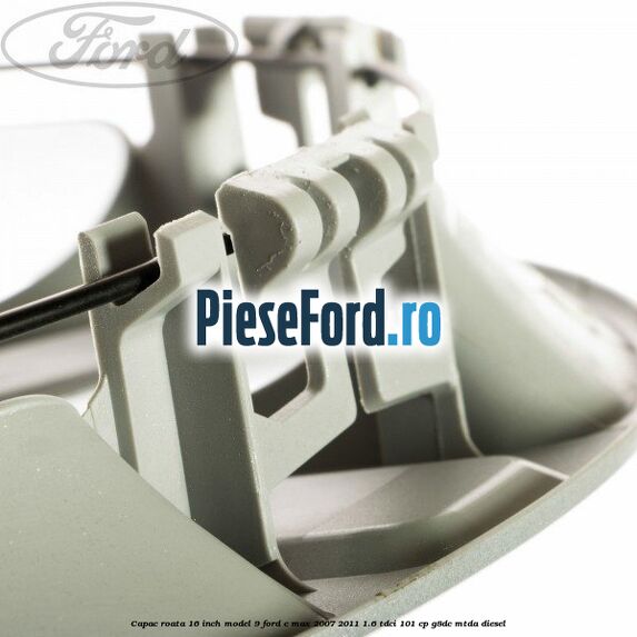 Capac roata 16 inch model 9 Ford C-Max 2007-2011 1.6 TDCi 101 cp G8DC, MTDA diesel