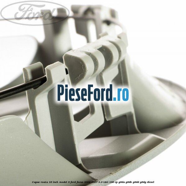 Capac roata 16 inch model 9 Ford Focus 2004-2007 2.0 TDCi 136 cp G6DA, G6DB, G6DD, G6DG diesel