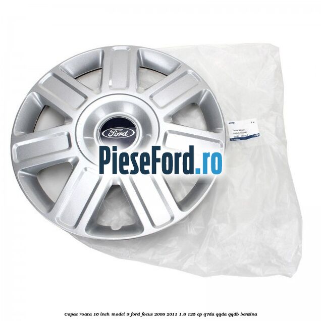 Capac roata 16 inch model 9 Ford Focus 2008-2011 1.8 125 cp Q7DA, QQDA, QQDB benzina