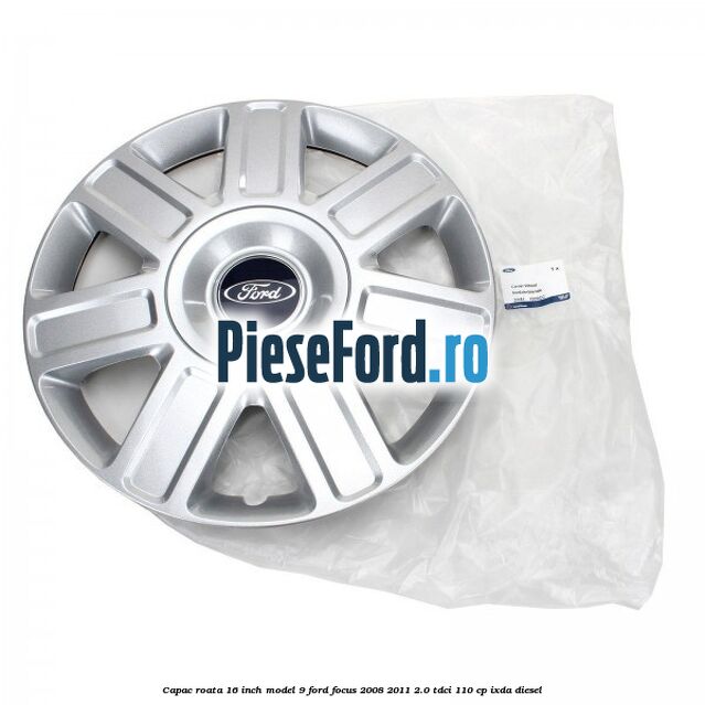 Capac roata 16 inch model 9 Ford Focus 2008-2011 2.0 TDCi 110 cp IXDA diesel