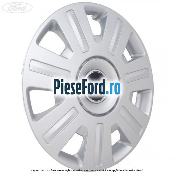 Capac roata 16 inch model 9 Ford Mondeo 2000-2007 2.0 TDCi 131 cp FMBA, N7BA, N7BB diesel