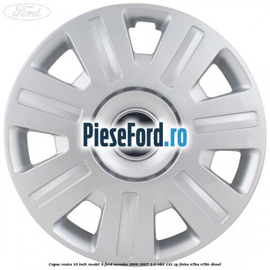 Capac roata 16 inch model 9 Ford Mondeo 2000-2007 2.0 TDCi 131 cp FMBA, N7BA, N7BB diesel