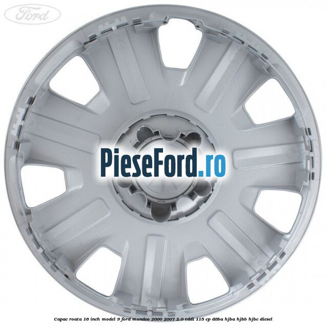 Capac roata 16 inch model 9 Ford Mondeo 2000-2007 2.0 TDDI 115 cp D6BA, HJBA, HJBB, HJBC diesel