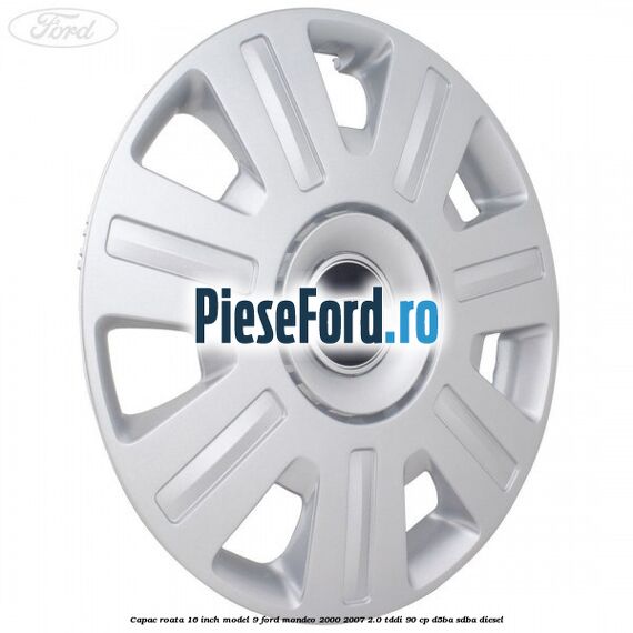 Capac roata 16 inch model 9 Ford Mondeo 2000-2007 2.0 TDDI 90 cp D5BA, SDBA diesel