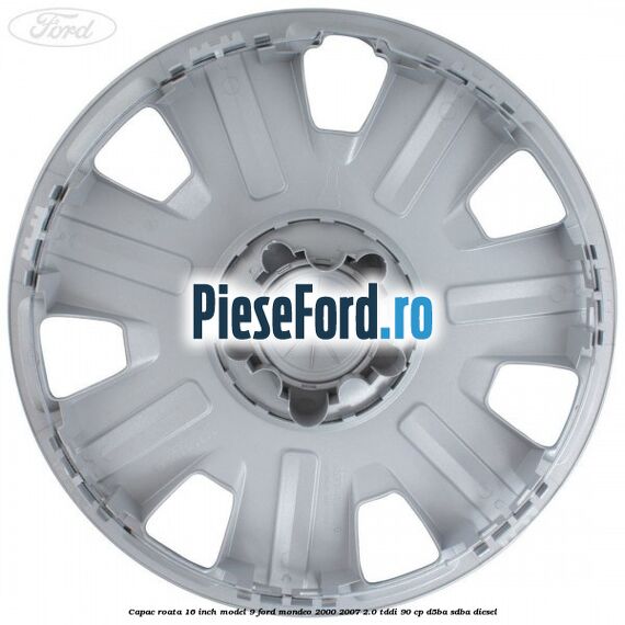 Capac roata 16 inch model 9 Ford Mondeo 2000-2007 2.0 TDDI 90 cp D5BA, SDBA diesel
