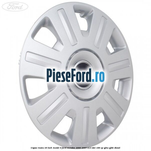 Capac roata 16 inch model 9 Ford Mondeo 2000-2007 2.2 TDCi 155 cp QJBA, QJBB diesel