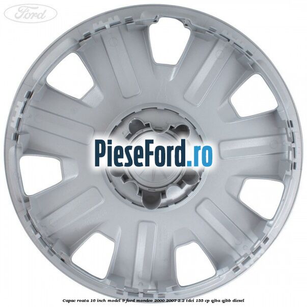 Capac roata 16 inch model 9 Ford Mondeo 2000-2007 2.2 TDCi 155 cp QJBA, QJBB diesel
