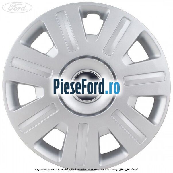 Capac roata 16 inch model 9 Ford Mondeo 2000-2007 2.2 TDCi 155 cp QJBA, QJBB diesel
