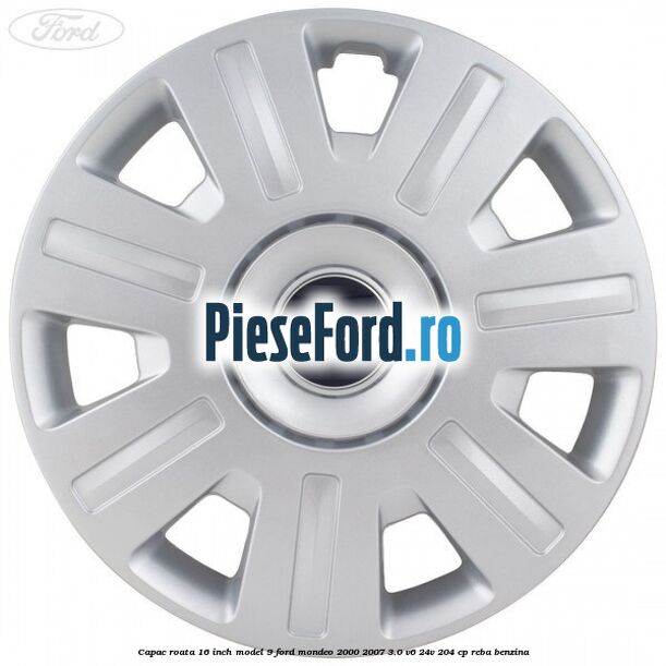 Capac roata 16 inch model 9 Ford Mondeo 2000-2007 3.0 V6 24V 204 cp REBA benzina