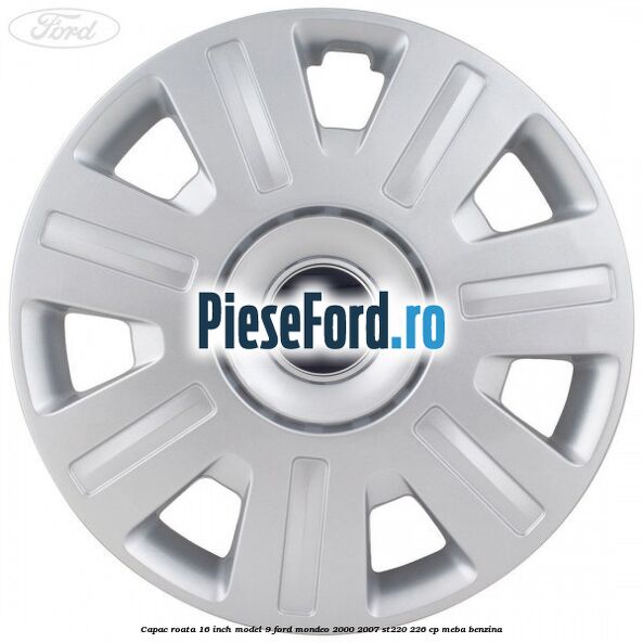 Capac roata 16 inch model 9 Ford Mondeo 2000-2007 ST220 226 cp Capac roata 16 inch model 9 Ford Mondeo 2000-2007 ST220 226 cp MEBA benzina